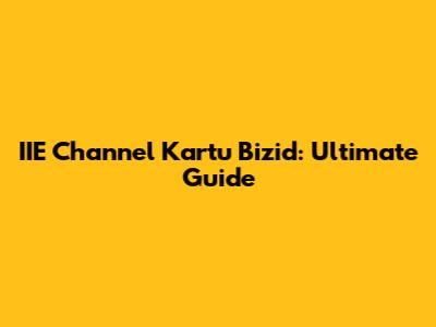 IIE Channel Kartu Bizid: Ultimate Guide