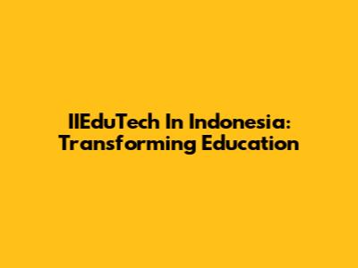 IIEduTech In Indonesia: Transforming Education