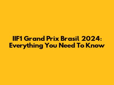 IIF1 Grand Prix Brasil 2024: Everything You Need To Know