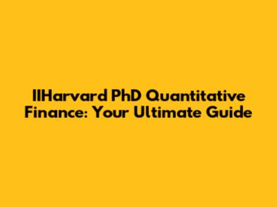 IIHarvard PhD Quantitative Finance: Your Ultimate Guide