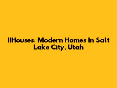IIHouses: Modern Homes In Salt Lake City, Utah