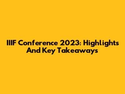IIIF Conference 2023: Highlights And Key Takeaways