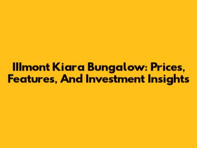 IIImont Kiara Bungalow: Prices, Features, And Investment Insights