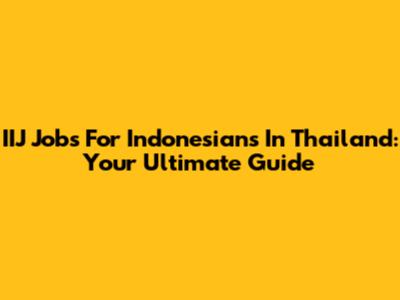 IIJ Jobs For Indonesians In Thailand: Your Ultimate Guide