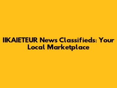 IIKAIETEUR News Classifieds: Your Local Marketplace