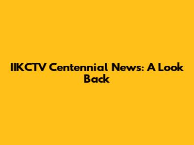 IIKCTV Centennial News: A Look Back