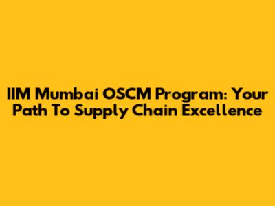 IIM Mumbai OSCM Program: Your Path To Supply Chain Excellence