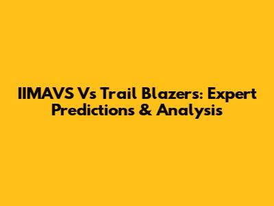 IIMAVS Vs Trail Blazers: Expert Predictions & Analysis