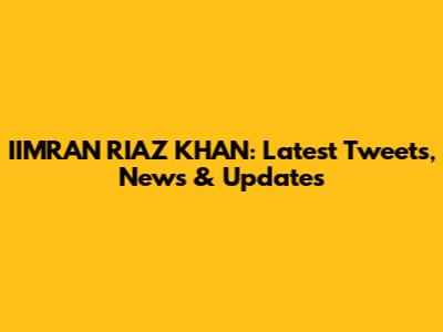 IIMRAN RIAZ KHAN: Latest Tweets, News & Updates