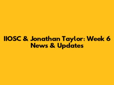 IIOSC & Jonathan Taylor: Week 6 News & Updates
