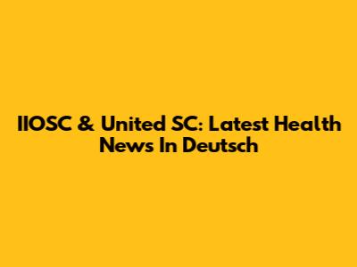 IIOSC & United SC: Latest Health News In Deutsch