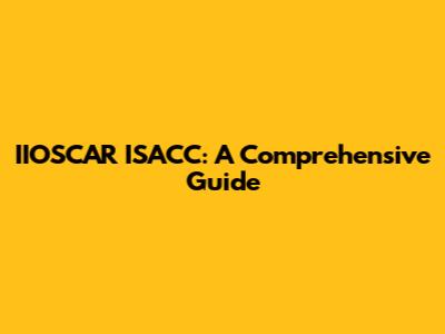 IIOSCAR ISACC: A Comprehensive Guide