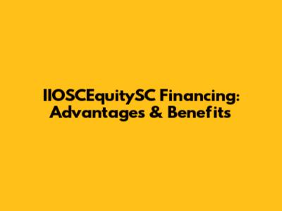 IIOSCEquitySC Financing: Advantages & Benefits