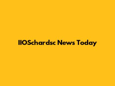 IIOSchardsc News Today