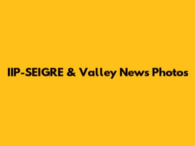 IIP-SEIGRE & Valley News Photos