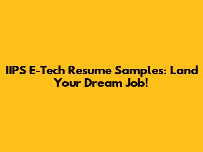 IIPS E-Tech Resume Samples: Land Your Dream Job!