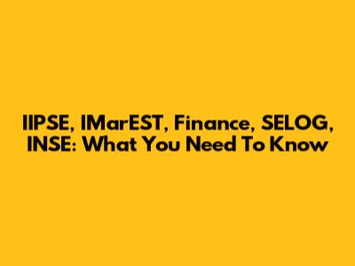 IIPSE, IMarEST, Finance, SELOG, INSE: What You Need To Know