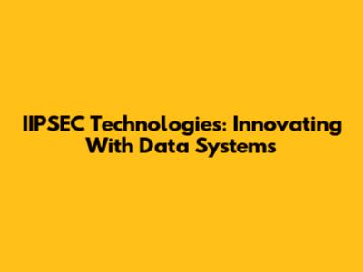 IIPSEC Technologies: Innovating With Data Systems