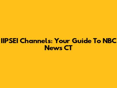 IIPSEI Channels: Your Guide To NBC News CT