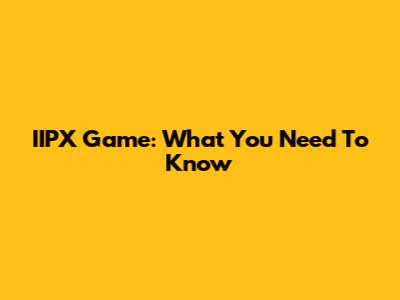 IIPX Game: What You Need To Know