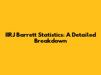 IIRJ Barrett Statistics: A Detailed Breakdown