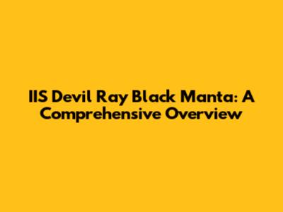 IIS Devil Ray Black Manta: A Comprehensive Overview
