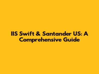 IIS Swift & Santander US: A Comprehensive Guide