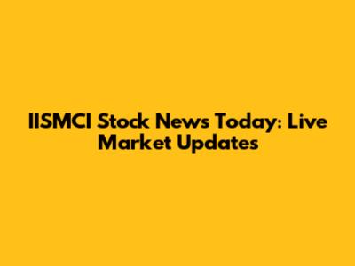 IISMCI Stock News Today: Live Market Updates