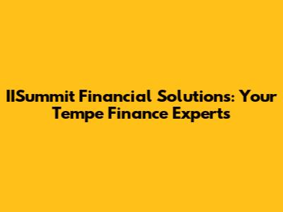 IISummit Financial Solutions: Your Tempe Finance Experts