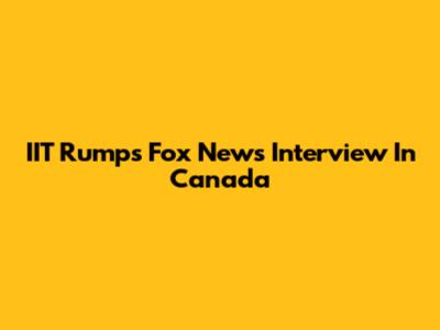 IIT Rump's Fox News Interview In Canada