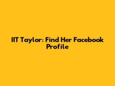 IIT Taylor: Find Her Facebook Profile