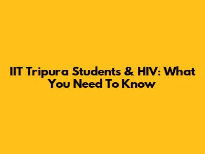 IIT Tripura Students & HIV: What You Need To Know