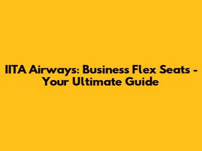 IITA Airways: Business Flex Seats - Your Ultimate Guide