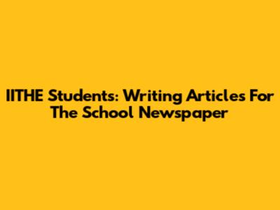 IITHE Students: Writing Articles For The School Newspaper