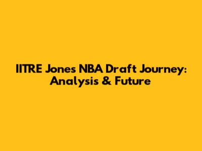 IITRE Jones' NBA Draft Journey: Analysis & Future