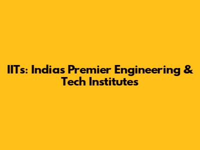 IITs: India's Premier Engineering & Tech Institutes