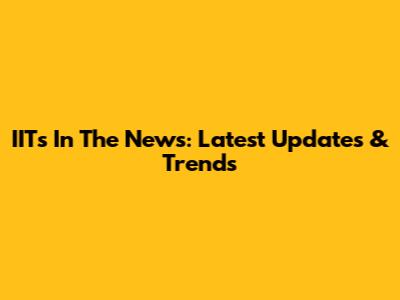 IITs In The News: Latest Updates & Trends