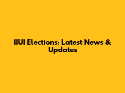 IIUI Elections: Latest News & Updates
