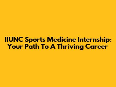 IIUNC Sports Medicine Internship: Your Path To A Thriving Career