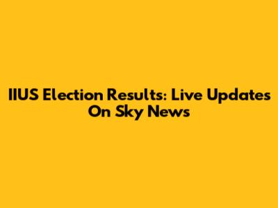 IIUS Election Results: Live Updates On Sky News