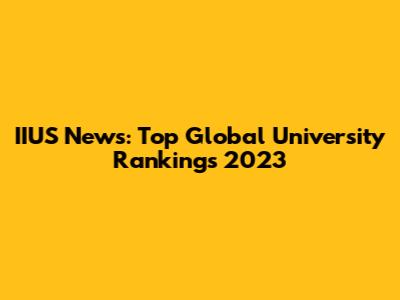 IIUS News: Top Global University Rankings 2023
