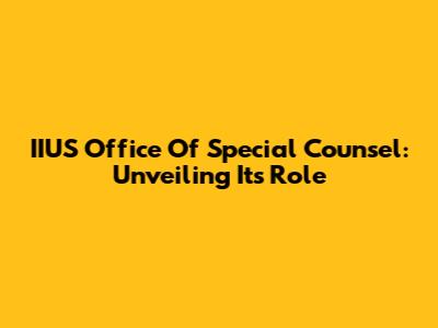 IIUS Office Of Special Counsel: Unveiling Its Role