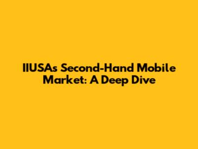 IIUSA's Second-Hand Mobile Market: A Deep Dive