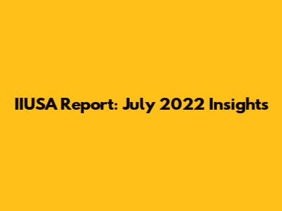 IIUSA Report: July 2022 Insights