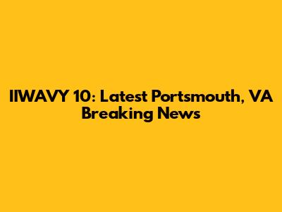 IIWAVY 10: Latest Portsmouth, VA Breaking News