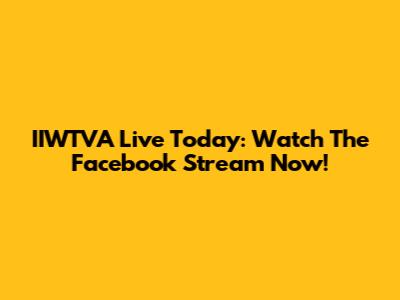 IIWTVA Live Today: Watch The Facebook Stream Now!