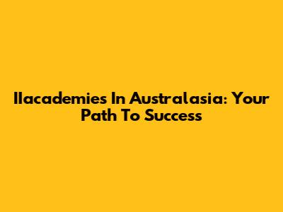 IIacademies In Australasia: Your Path To Success