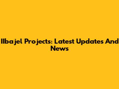 IIbajel Projects: Latest Updates And News