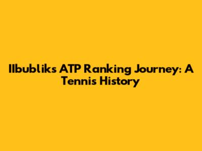 IIbublik's ATP Ranking Journey: A Tennis History