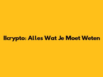 IIcrypto: Alles Wat Je Moet Weten